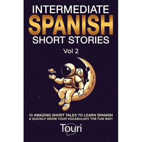 Intermediate Spanish Short Stories: 10 Amazing Short Tales to Learn Spanish & Quickly Grow Your Vocabulary the Fun Way!