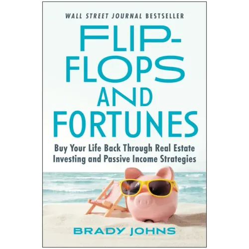 Flip-Flops and Fortunes: Buy Your Life Back Through Real Estate Investing and Passive Income Strategies