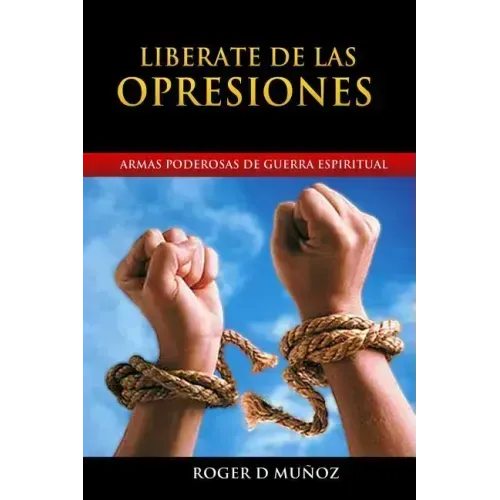 Liberate de las Opresiones: Armas Poderosas de Guerra Espiritual