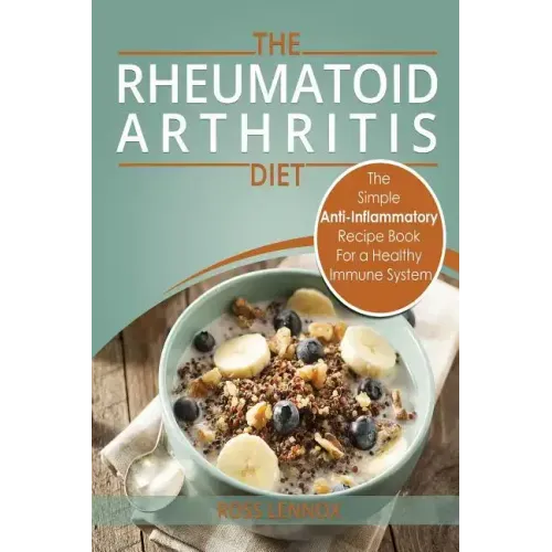 Rheumatoid Arthritis - The Simple Anti Inflammatory Recipe Book for a Healthy Immune System: 28 Day Meal Plans