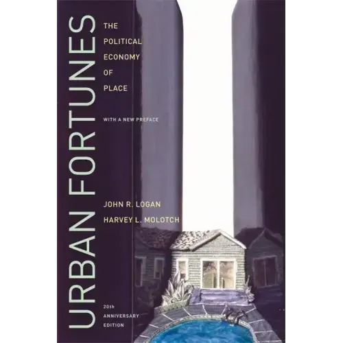 Urban Fortunes: The Political Economy of Place, 20th Anniversary Edition, with a New Preface