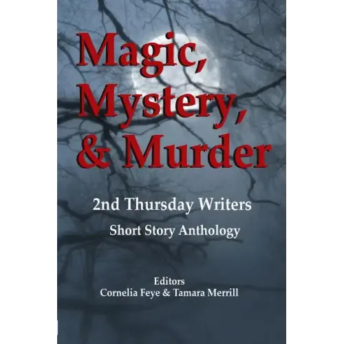 Magic, Mystery & Murder: 2nd Thursday Writers Short Story Anthology