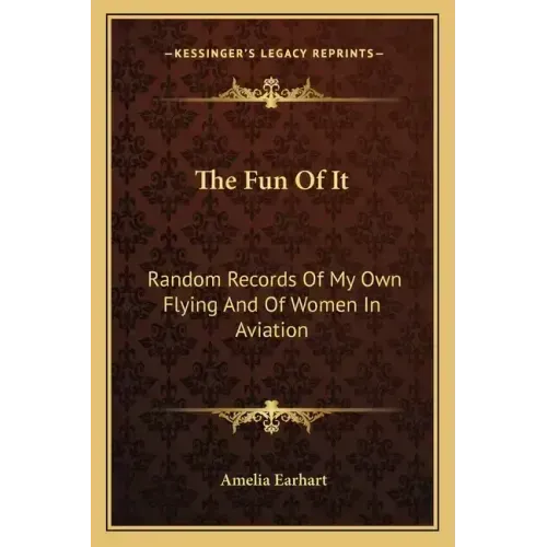The Fun of It: Random Records of My Own Flying and of Women in Aviation