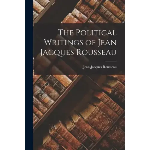 The Political Writings of Jean Jacques Rousseau