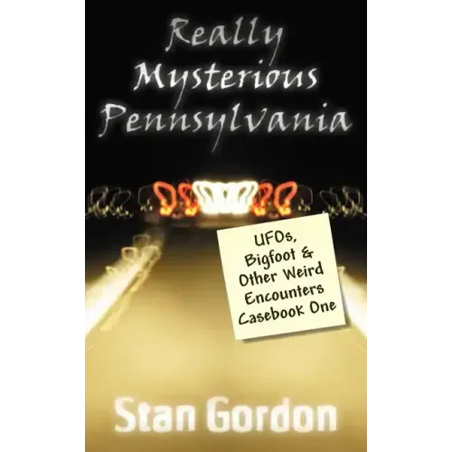 Really Mysterious Pennsylvania: UFOs, Bigfoot & Other Weird Encounters Casebook One