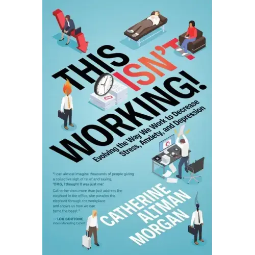 This Isn't Working!: Evolving the Way We Work to Decrease Stress, Anxiety, and Depression