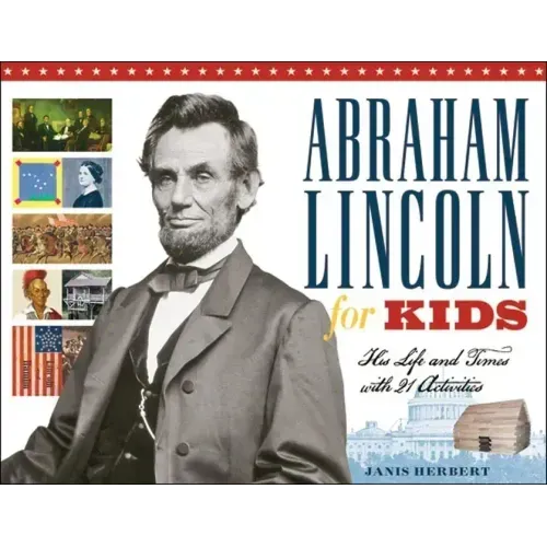 Abraham Lincoln for Kids: His Life and Times with 21 Activities Volume 23