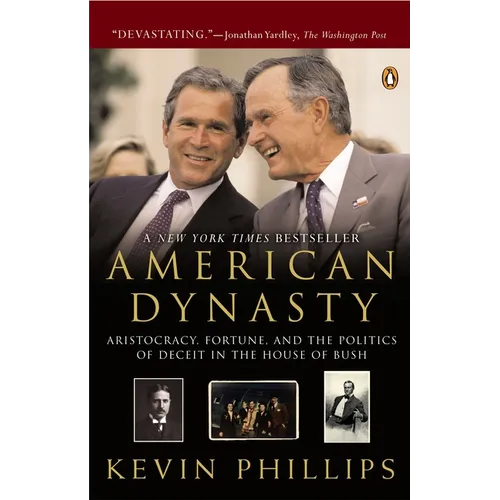 American Dynasty: Aristocracy, Fortune, and the Politics of Deceit in the House of Bush