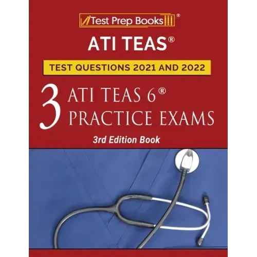 ATI TEAS Test Prep Questions 2021 and 2022: Three ATI TEAS 6 Practice Tests [3rd Edition Book]