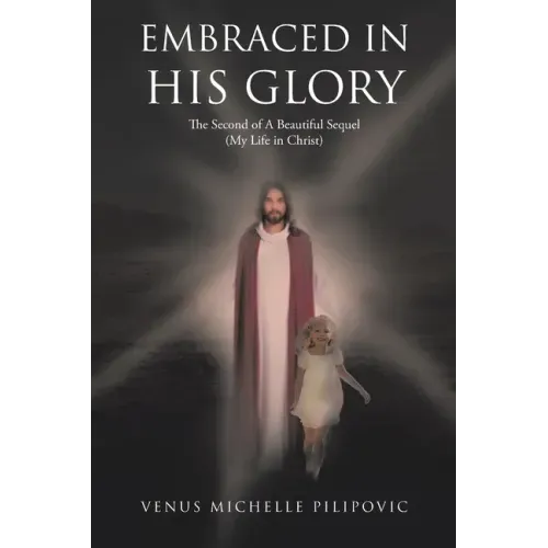Embraced in His Glory: The Second of A Beautiful Sequel (My Life in Christ)