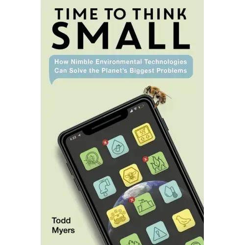 Time to Think Small: How Nimble Environmental Technologies Can Solve the Planet's Biggest Problems
