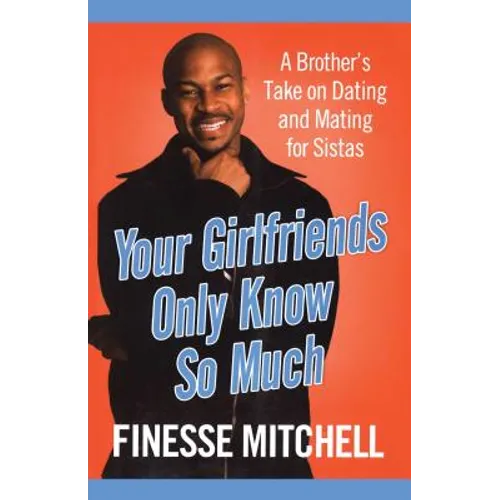 Your Girlfriends Only Know So Much: The Surprising Truth about What Men Are Really Thinking
