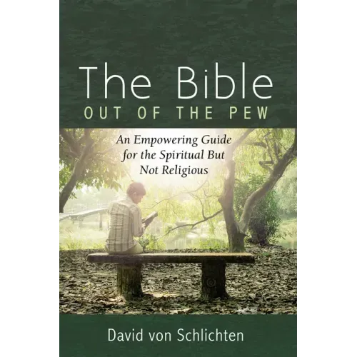 The Bible Out of the Pew: An Empowering Guide for the Spiritual But Not Religious