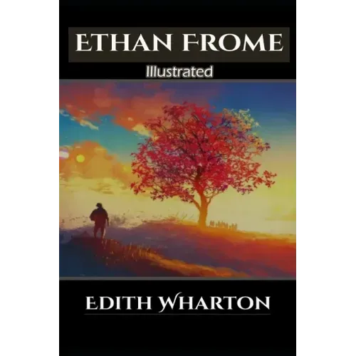 Ethan Frome Illustrated: By Edith Wharton