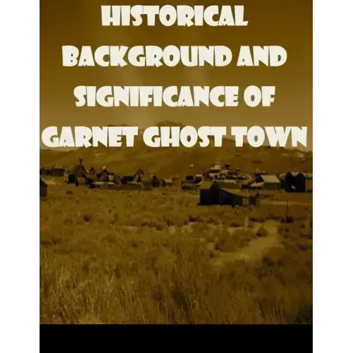 Historical Background and Significance of Garnet Ghost Town