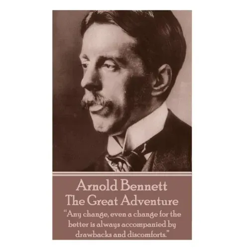 Arnold Bennett - The Great Adventure: "Any change, even a change for the better is always accompanied by drawbacks and discomforts."