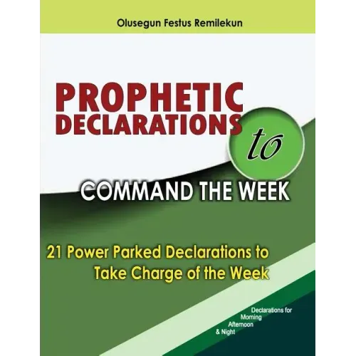 Prophetic Declarations to Command the Week: 21 Power Packed Declarations to Take Charge of the Week