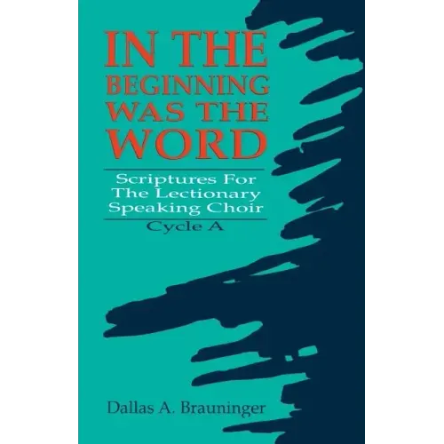 In the Beginning Was the Word: Scriptures for the Lectionary Speaking Choir: Cycle a
