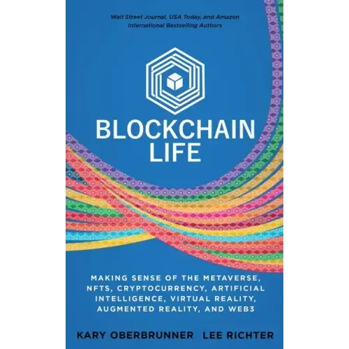 Blockchain Life: Making Sense of the Metaverse, NFTs, Cryptocurrency, Virtual Reality, Augmented Reality, and Web3