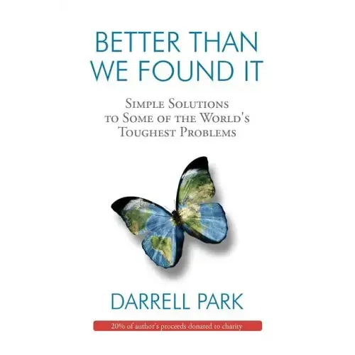 Better Than We Found It: Simple Solutions to Some of the World's Toughest Problems