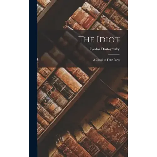 The Idiot: A Novel in Four Parts