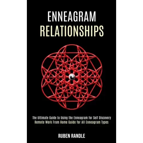 Enneagram Relationships: The Ultimate Guide to Using the Enneagram for Self Discovery (Remote Work From Home Guide for All Enneagram Types)