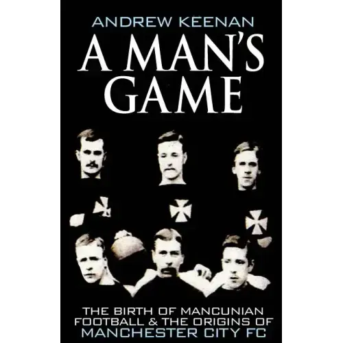 A Man's Game: The Origins of Manchester City Football Club