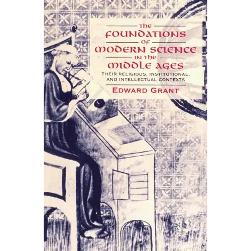 The Foundations of Modern Science in the Middle Ages: Their Religious, Institutional and Intellectual Contexts