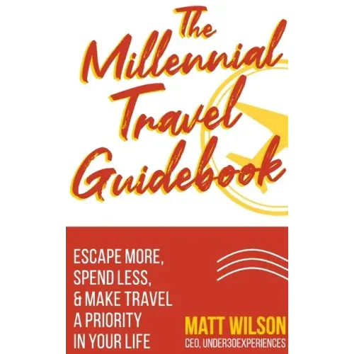 The Millennial Travel Guidebook: Escape More, Spend Less, & Make Travel a Priority in Your Life