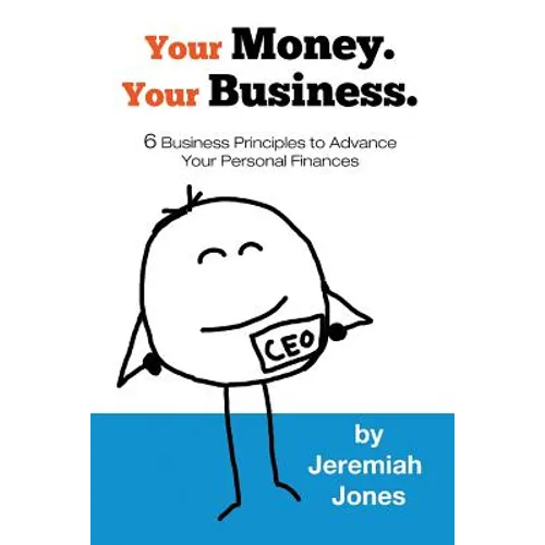 Your Money. Your Business.: 6 Business Principles to Advance Your Personal Finances