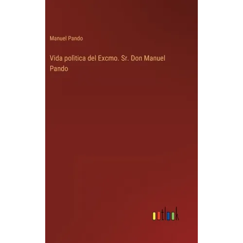 Vida polìtica del Excmo. Sr. Don Manuel Pando