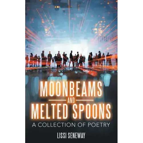 Moonbeams and Melted Spoons: A Collection of Poetry