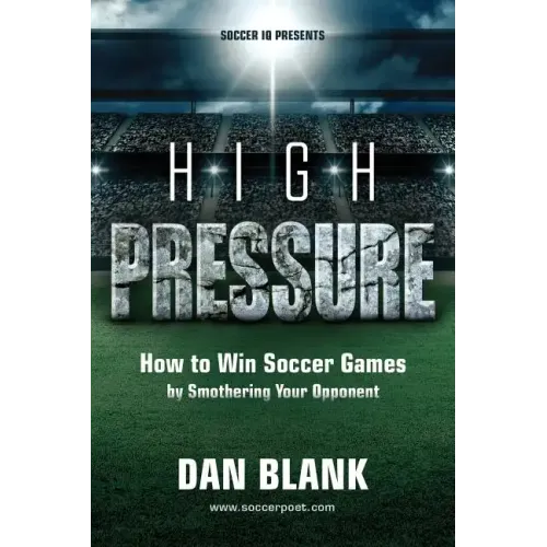 Soccer iQ Presents... High Pressure: How to Win Soccer Games by Smothering Your Opponent