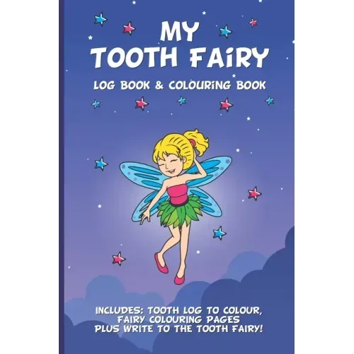My Tooth Fairy Log Book & Colouring Book - Includes: Tooth Log To Colour, Colouring Pages Plus Write To the Tooth Fairy!: For Children To Keep, Fill I