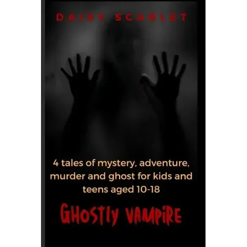 Ghostly Vampire: 4 tales of mystery, adventure, murder and ghost for kids and teens aged 10-18