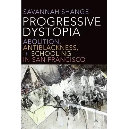 Progressive Dystopia: Abolition, Antiblackness, and Schooling in San Francisco