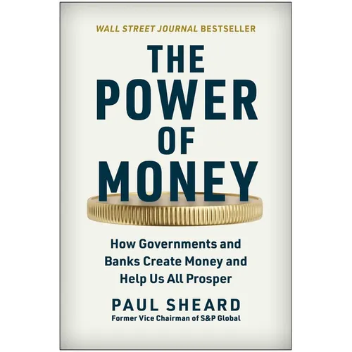 The Power of Money: How Governments and Banks Create Money and Help Us All Prosper