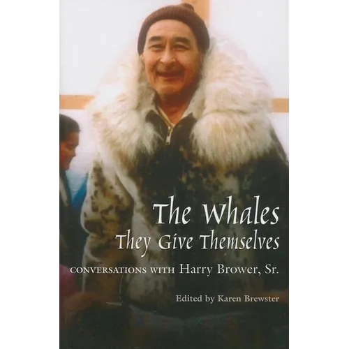 Whales, They Give Themselves: Conversations with Harry Brower, Sr.