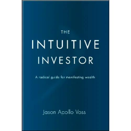 The Intuitive Investor: A Radical Guide for Manifesting Wealth