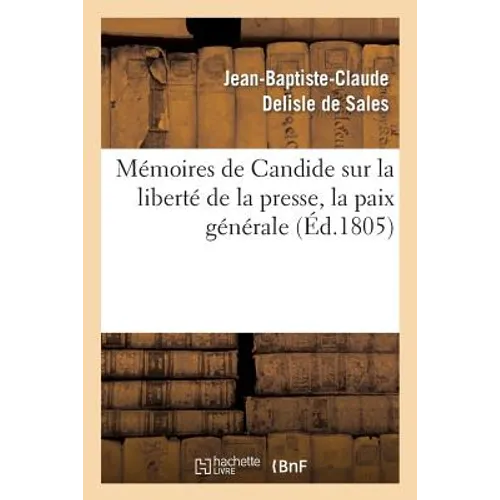 Mémoires de Candide sur la liberté de la presse, la paix générale: , les fondemens de l'ordre social et d'autres bagatelles; avec des préliminaires no