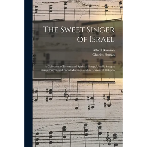 The Sweet Singer of Israel: a Collection of Hymns and Spiritual Songs, Usually Sung at Camp, Prayer, and Social Meetings, and in Revivals of Religion