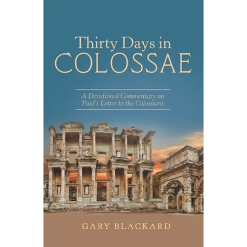 Thirty Days in Colossae: A Devotional Commentary on Paul's Letter to the Colossians
