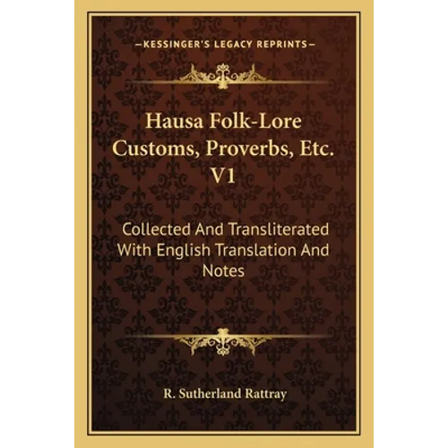 Hausa Folk-Lore Customs, Proverbs, Etc. V1: Collected And Transliterated With English Translation And Notes
