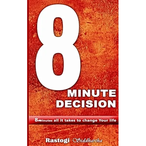 8 Minute Decision: 8 minutes all it takes to change Your life