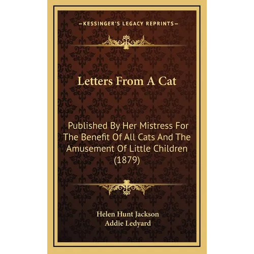 Letters From A Cat: Published By Her Mistress For The Benefit Of All Cats And The Amusement Of Little Children (1879)
