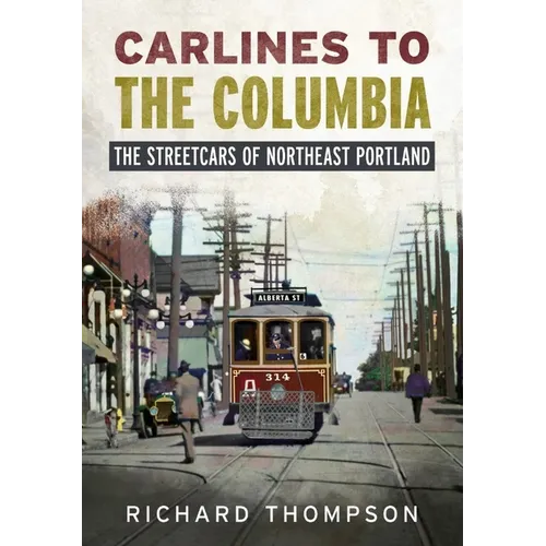 Carlines to the Columbia: The Streetcars of Northeast Portland