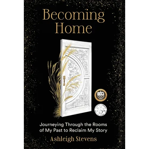 Becoming Home: Journeying Through the Rooms of My Past to Reclaim My Story