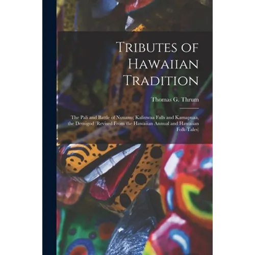 Tributes of Hawaiian Tradition: the Pali and Battle of Nuuanu; Kaliuwaa Falls and Kamapuaa, the Demigod (revised From the Hawaiian Annual and Hawaiian