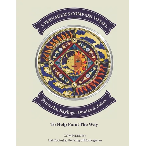 A Teenager's Compass to Life: Proverbs, Sayings, Quotes, and Jokes to Help Point the Way