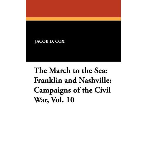 The March to the Sea: Franklin and Nashville: Campaigns of the Civil War, Vol. 10